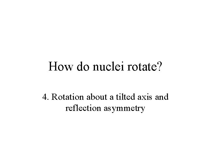 How do nuclei rotate? 4. Rotation about a tilted axis and reflection asymmetry 