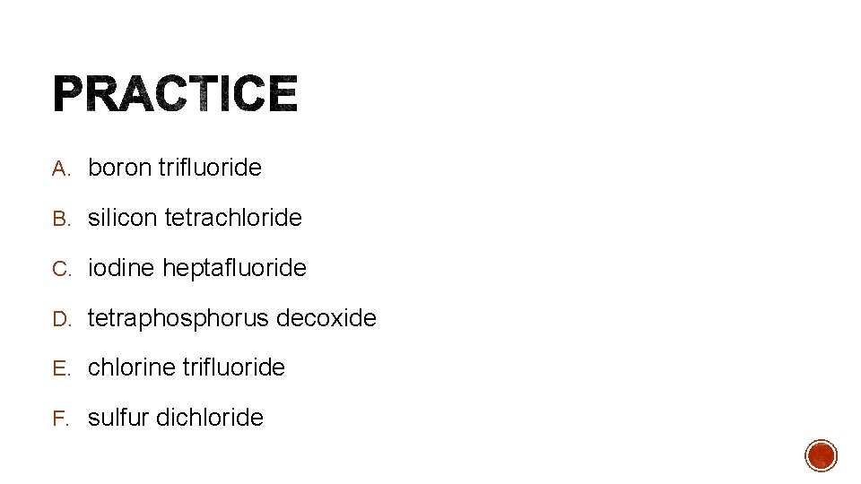 A. boron trifluoride B. silicon tetrachloride C. iodine heptafluoride D. tetraphosphorus decoxide E. chlorine