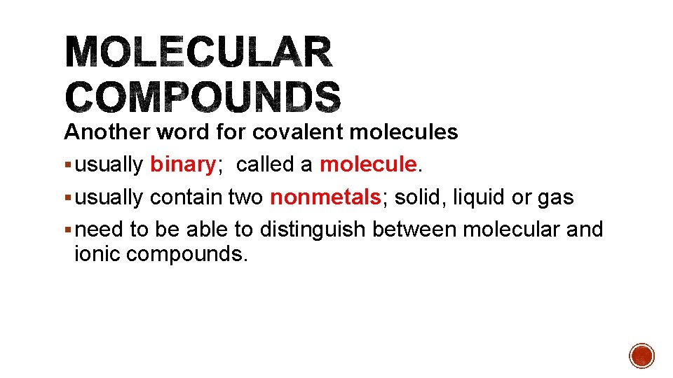 Another word for covalent molecules § usually binary; called a molecule. § usually contain