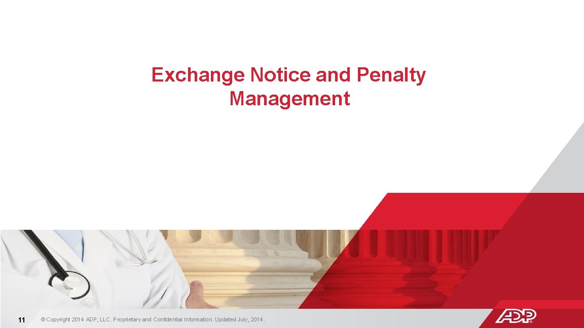 Exchange Notice and Penalty Management 11 © Copyright 2014 ADP, LLC. Proprietary and Confidential