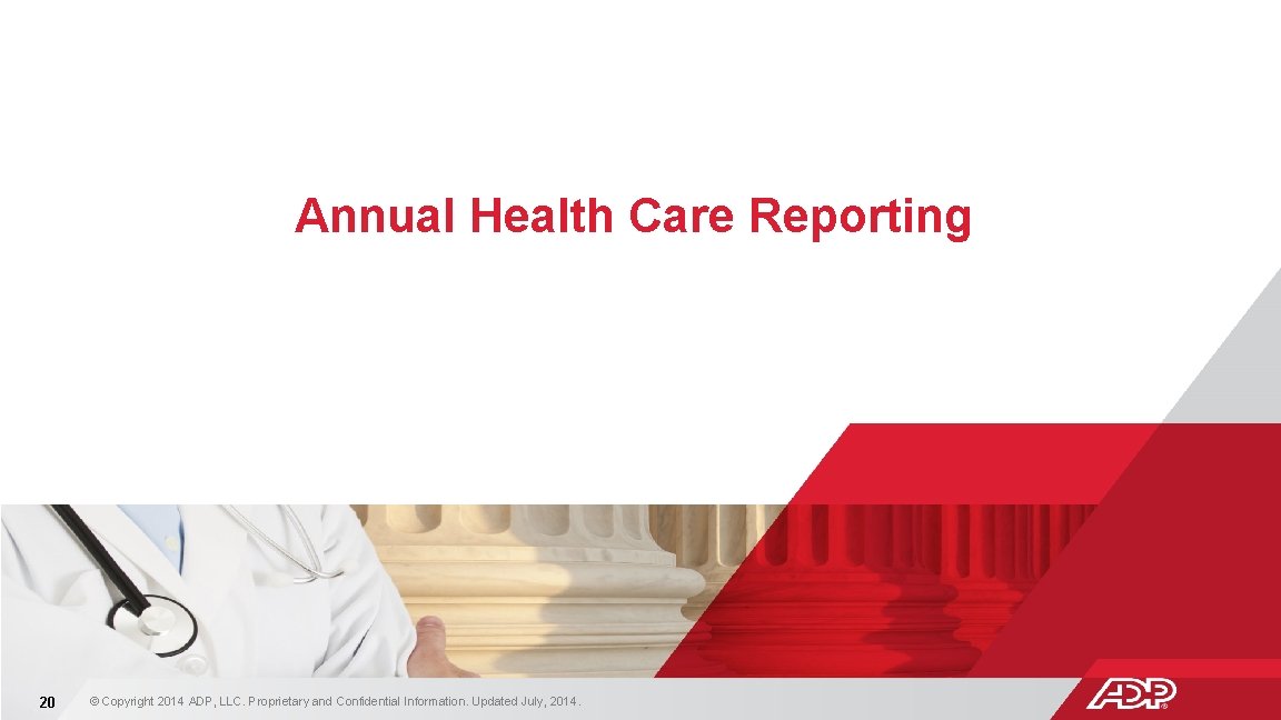 Annual Health Care Reporting 20 © Copyright 2014 ADP, LLC. Proprietary and Confidential Information.