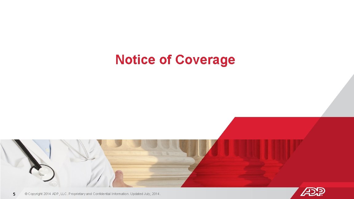 Notice of Coverage 5 © Copyright 2014 ADP, LLC. Proprietary and Confidential Information. Updated