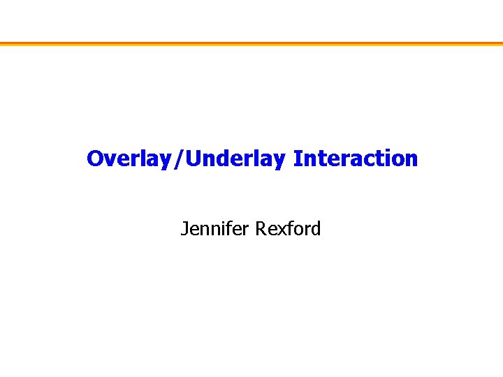 Overlay/Underlay Interaction Jennifer Rexford 