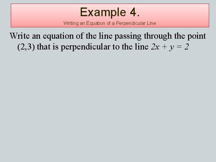 Example 4. Writing an Equation of a Perpendicular Line Write an equation of the