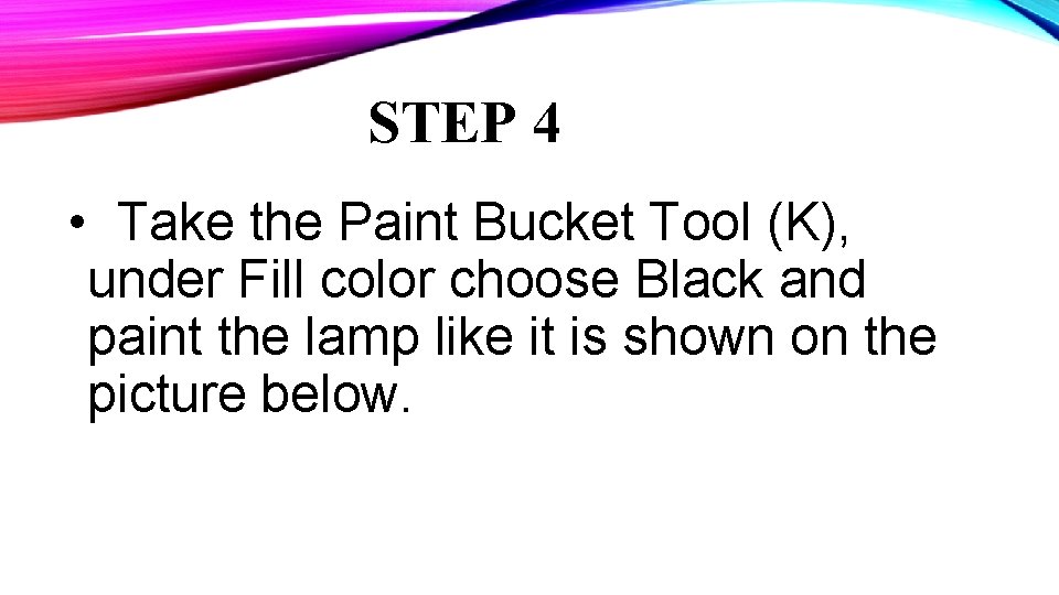 STEP 4 • Take the Paint Bucket Tool (K), under Fill color choose Black