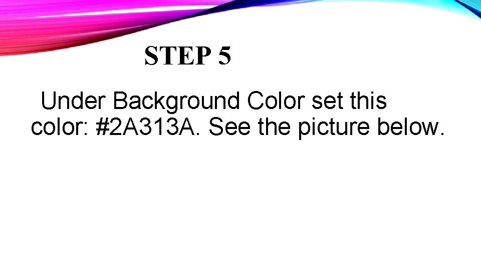 STEP 5 Under Background Color set this color: #2 A 313 A. See the