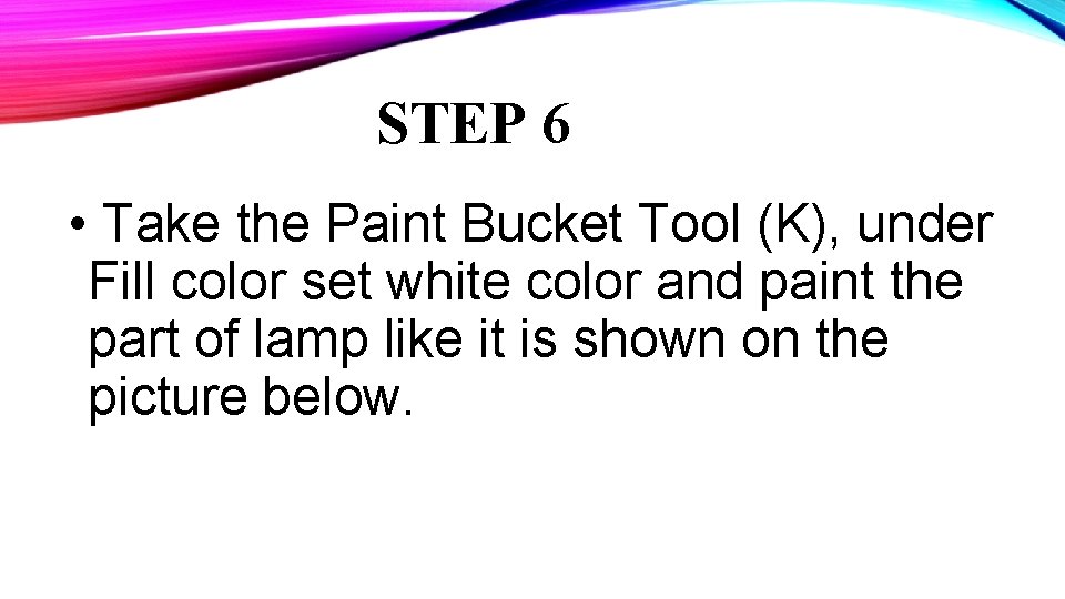STEP 6 • Take the Paint Bucket Tool (K), under Fill color set white