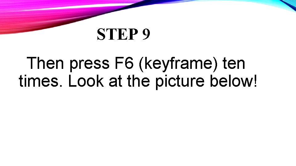 STEP 9 Then press F 6 (keyframe) ten times. Look at the picture below!