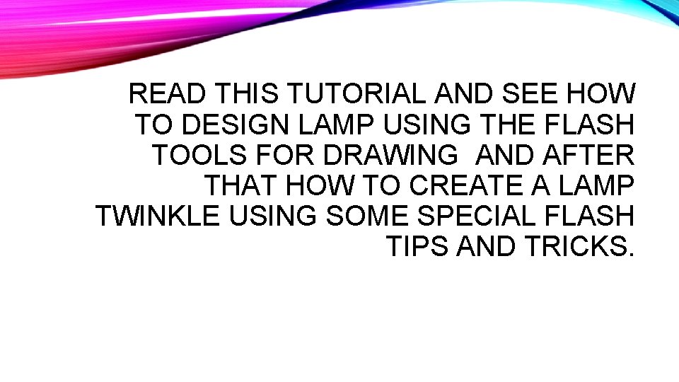 READ THIS TUTORIAL AND SEE HOW TO DESIGN LAMP USING THE FLASH TOOLS FOR