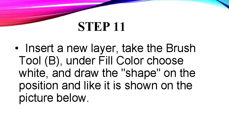 STEP 11 • Insert a new layer, take the Brush Tool (B), under Fill