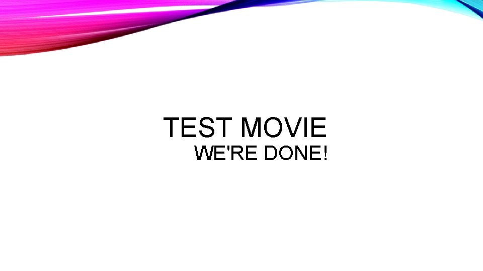 TEST MOVIE WE'RE DONE! 