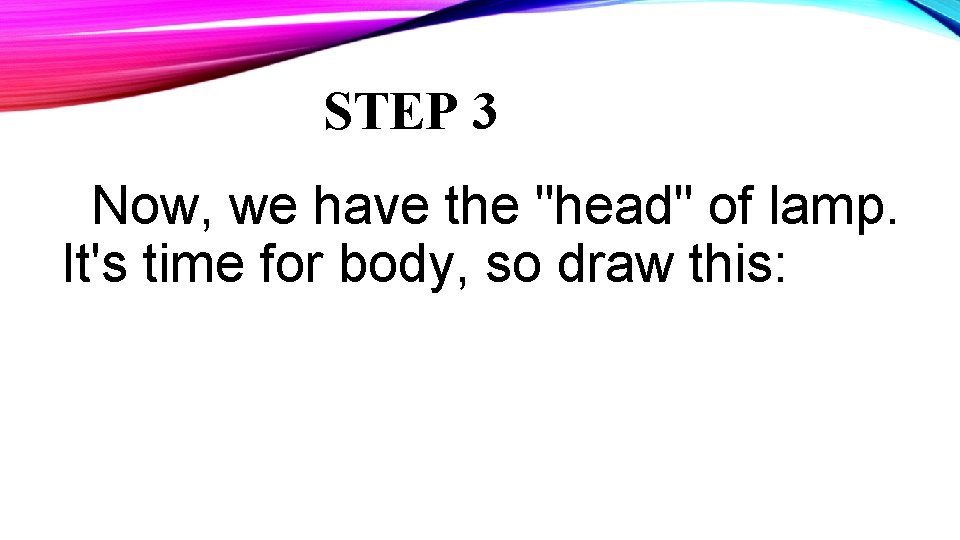 STEP 3 Now, we have the "head" of lamp. It's time for body, so