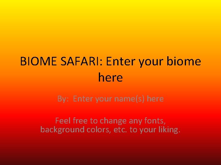 BIOME SAFARI: Enter your biome here By: Enter your name(s) here Feel free to