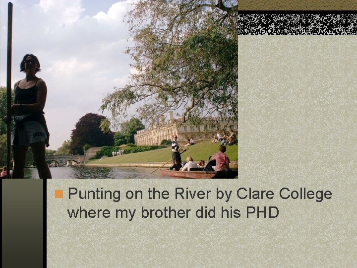 n Punting on the River by Clare College where my brother did his PHD