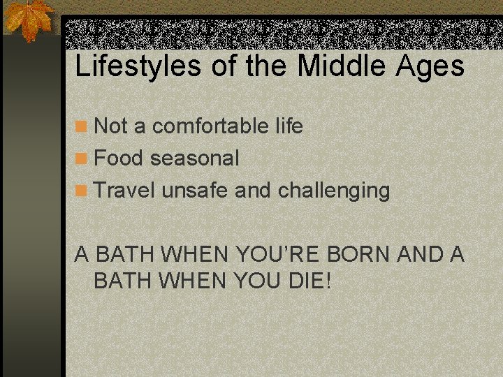 Lifestyles of the Middle Ages n Not a comfortable life n Food seasonal n
