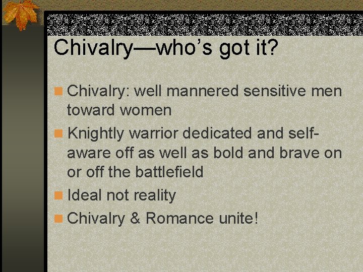 Chivalry—who’s got it? n Chivalry: well mannered sensitive men toward women n Knightly warrior