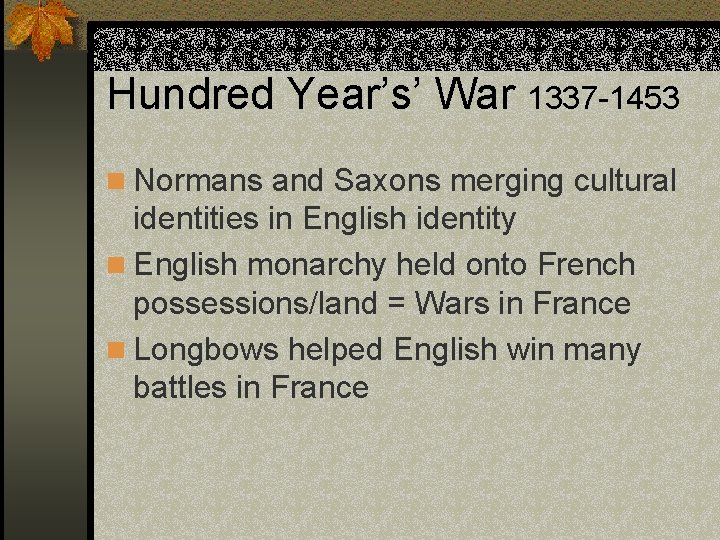 Hundred Year’s’ War 1337 -1453 n Normans and Saxons merging cultural identities in English