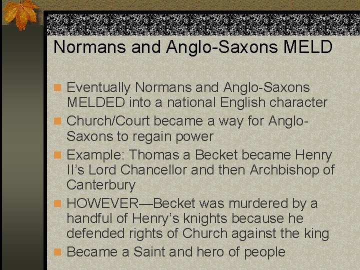 Normans and Anglo-Saxons MELD n Eventually Normans and Anglo-Saxons n n MELDED into a