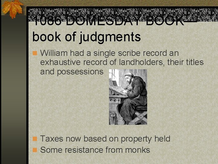1086 DOMESDAY BOOK— book of judgments n William had a single scribe record an