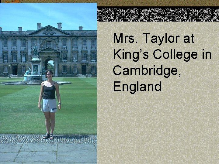 Mrs. Taylor at King’s College in Cambridge, England 