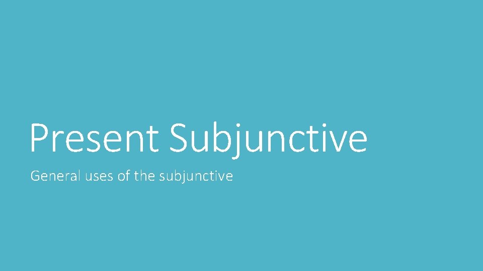 Present Subjunctive General uses of the subjunctive 