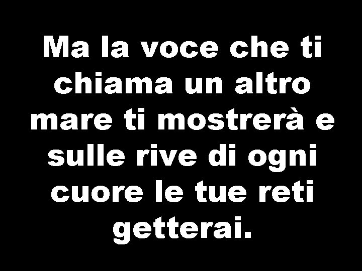 Ma la voce che ti chiama un altro mare ti mostrerà e sulle rive