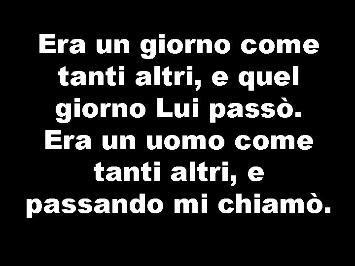 Era un giorno come tanti altri, e quel giorno Lui passò. Era un uomo