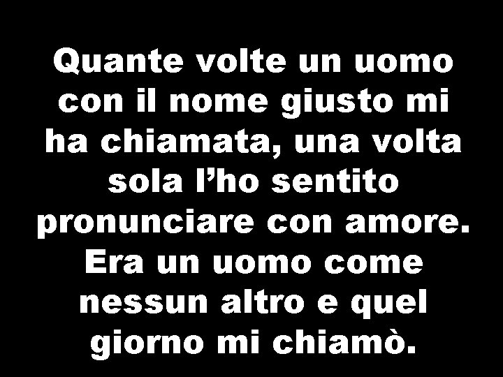 Quante volte un uomo con il nome giusto mi ha chiamata, una volta sola