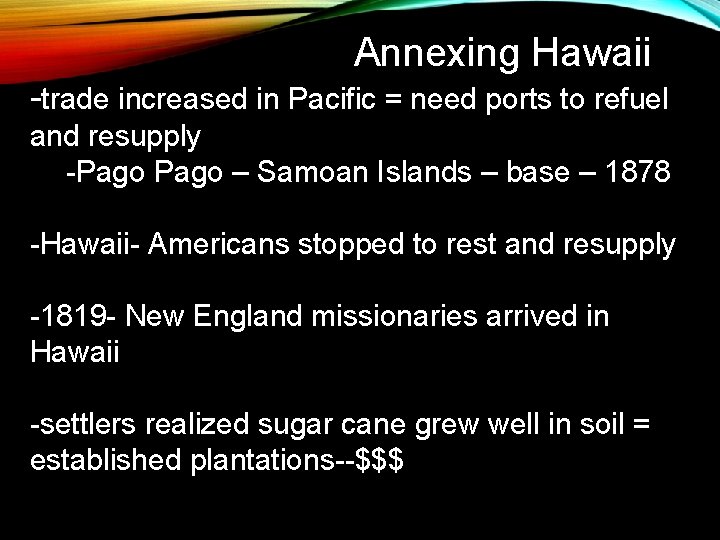 Annexing Hawaii -trade increased in Pacific = need ports to refuel and resupply -Pago