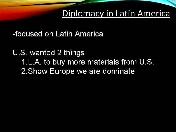 Diplomacy in Latin America -focused on Latin America U. S. wanted 2 things 1.