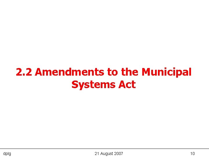 2. 2 Amendments to the Municipal Systems Act dplg 21 August 2007 10 