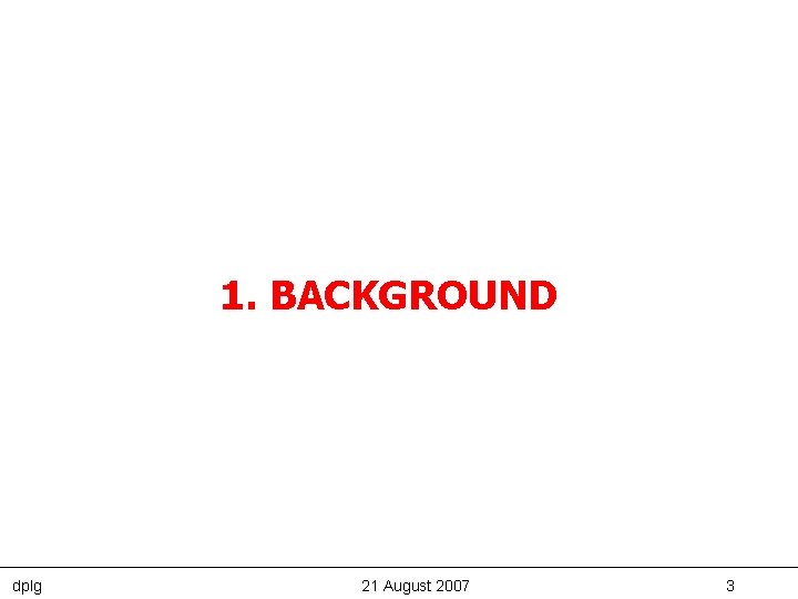 1. BACKGROUND dplg 21 August 2007 3 