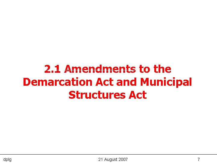 2. 1 Amendments to the Demarcation Act and Municipal Structures Act dplg 21 August