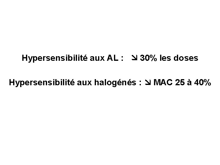 Hypersensibilité aux AL : 30% les doses Hypersensibilité aux halogénés : MAC 25 à