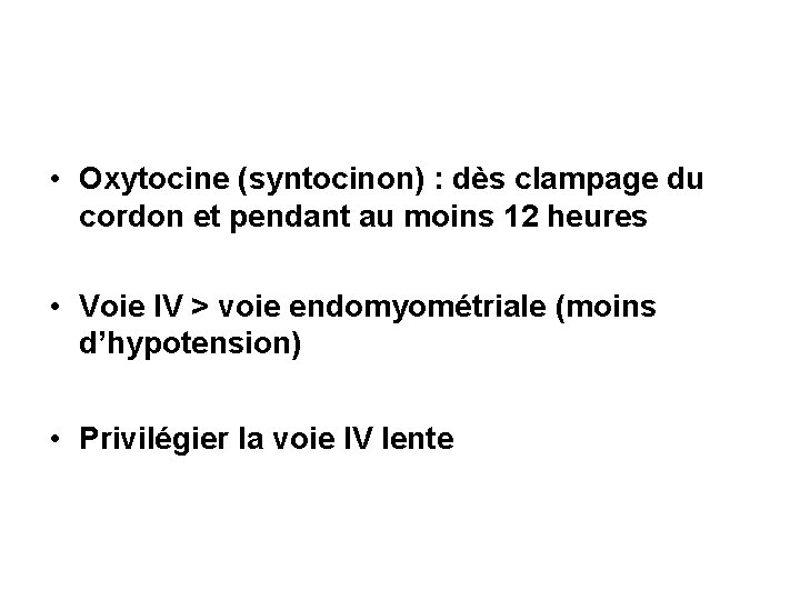  • Oxytocine (syntocinon) : dès clampage du cordon et pendant au moins 12