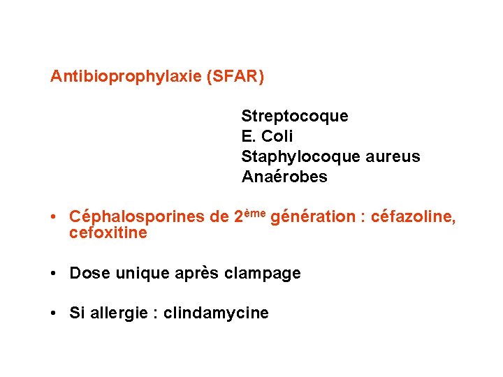 Antibioprophylaxie (SFAR) Streptocoque E. Coli Staphylocoque aureus Anaérobes • Céphalosporines de 2ème génération :