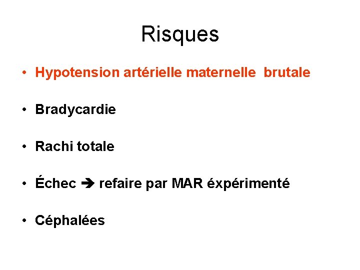 Risques • Hypotension artérielle maternelle brutale • Bradycardie • Rachi totale • Échec refaire