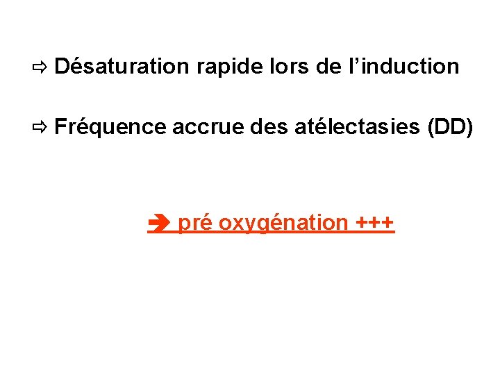  Désaturation rapide lors de l’induction Fréquence accrue des atélectasies (DD) pré oxygénation +++