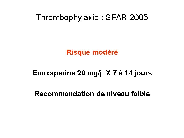 Thrombophylaxie : SFAR 2005 Risque modéré Enoxaparine 20 mg/j X 7 à 14 jours