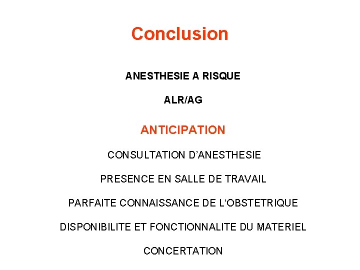 Conclusion ANESTHESIE A RISQUE ALR/AG ANTICIPATION CONSULTATION D’ANESTHESIE PRESENCE EN SALLE DE TRAVAIL PARFAITE
