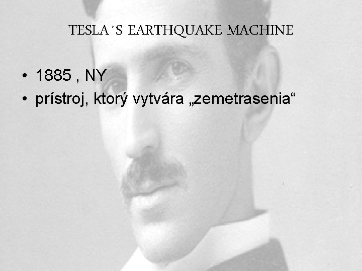 TESLA´S EARTHQUAKE MACHINE • 1885 , NY • prístroj, ktorý vytvára „zemetrasenia“ 