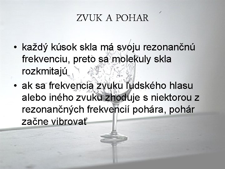ZVUK A POHAR • každý kúsok skla má svoju rezonančnú frekvenciu, preto sa molekuly