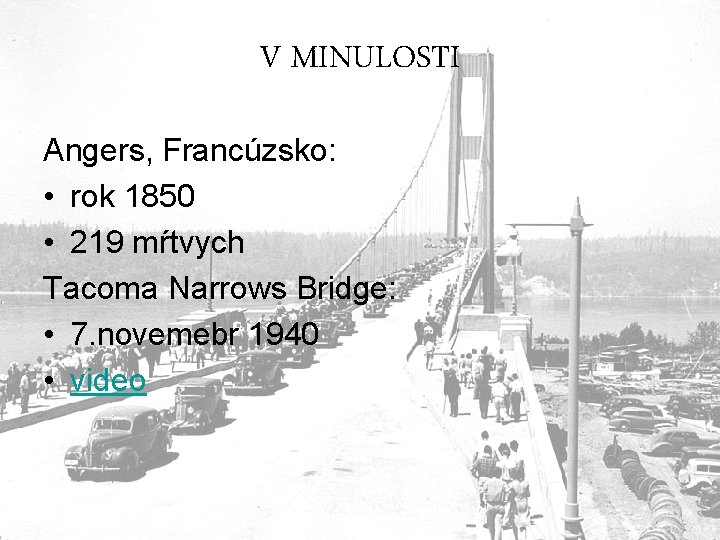 V MINULOSTI Angers, Francúzsko: • rok 1850 • 219 mŕtvych Tacoma Narrows Bridge: •