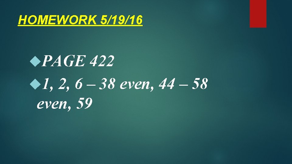 HOMEWORK 5/19/16 PAGE 422 1, 2, 6 – 38 even, 44 – 58 even,