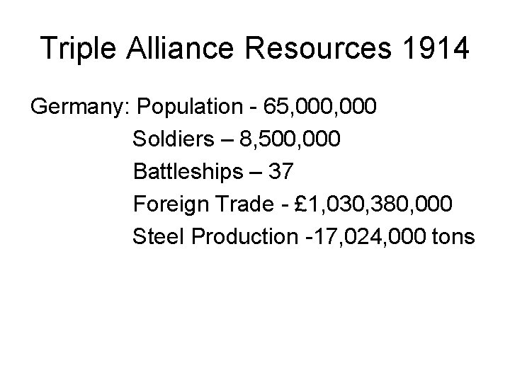 Triple Alliance Resources 1914 Germany: Population - 65, 000 Soldiers – 8, 500, 000