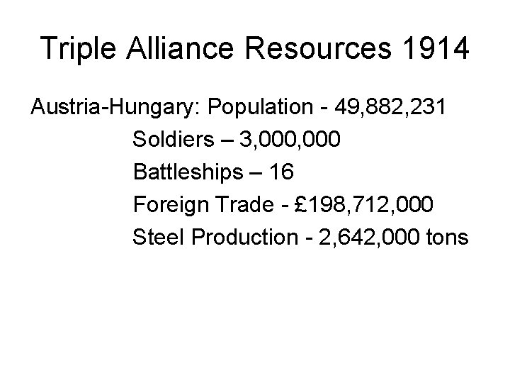 Triple Alliance Resources 1914 Austria-Hungary: Population - 49, 882, 231 Soldiers – 3, 000