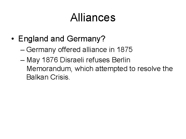 Alliances • England Germany? – Germany offered alliance in 1875 – May 1876 Disraeli