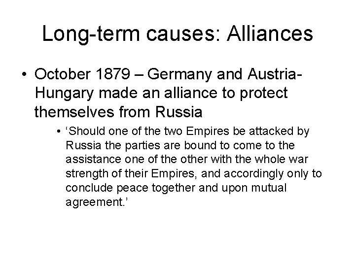 Long-term causes: Alliances • October 1879 – Germany and Austria. Hungary made an alliance