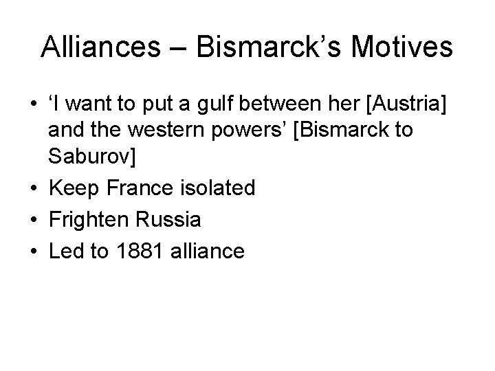 Alliances – Bismarck’s Motives • ‘I want to put a gulf between her [Austria]