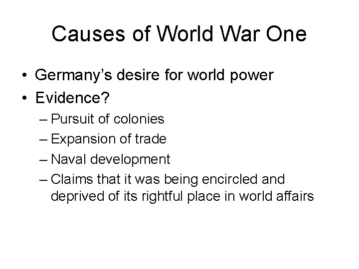 Causes of World War One • Germany’s desire for world power • Evidence? –
